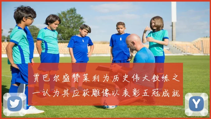 贾巴尔盛赞莱利为历史伟大教练之一认为其应获雕像以表彰五冠成就